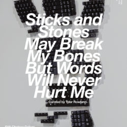 Poster of "Sticks and Stones May Break My Bones But Words Will Never Hurt Me", Curated by Tyler Rowland