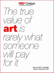 An advertisement for The true value of art is rarely what someone will pay for it, TEDx Chelsea. The event will be held on June 1st, 2012 between  12-6:60pm. The event will be held at the School of Visual Arts, NYC.