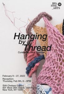 A poster advertisement for the exhibition, "Hanging by a Thread" at the SVA Chelsea Gallery. The poster shows the exhibition title and reception information in black text. In the background is the detail of a sculpture by Carlin Phillips. The sculpture is made up of different colored threads that have been weaved together.